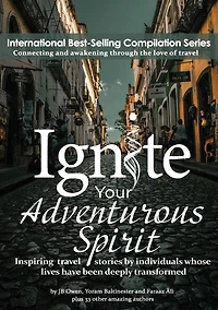 Ignite Your Adventurous Spirit: Inspiring travel stories by individuals whose lives have been deeply transformed