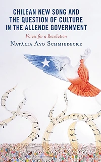 Chilean New Song and the Question of Culture in the Allende Government: Voices for a Revolution