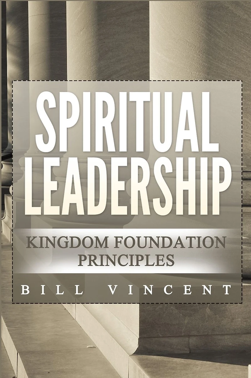 Spiritual Leadership: Kingdom Foundation Principles Second Edition