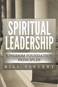 Spiritual Leadership: Kingdom Foundation Principles Second Edition