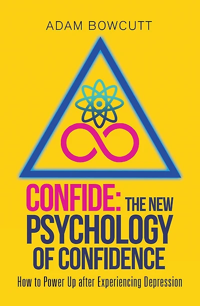 Confide: the New Psychology of Confidence: How to Power up After Experiencing Depression