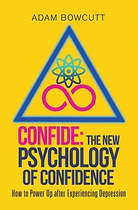Confide: the New Psychology of Confidence: How to Power up After Experiencing Depression