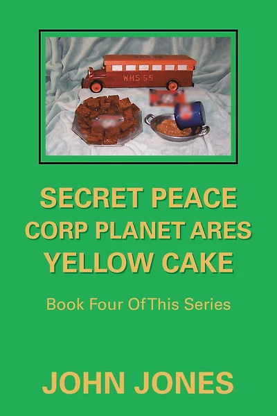 Secret Peace Corp Planet Ares Yellow Cake: Book Four of This Series