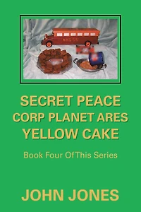 Secret Peace Corp Planet Ares Yellow Cake: Book Four of This Series