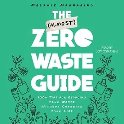 The (Almost) Zero-Waste Guide: 100+ Tips for Reducing Your Waste Without Changing Life