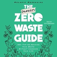 The (Almost) Zero-Waste Guide: 100+ Tips for Reducing Your Waste Without Changing Life
