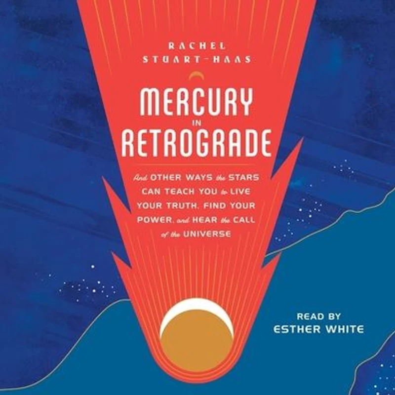 Mercury Retrograde: and Other Ways the Stars Can Teach You to Live Your Truth, Find Power, Hear Call of Universe