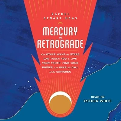 Mercury Retrograde: and Other Ways the Stars Can Teach You to Live Your Truth, Find Power, Hear Call of Universe