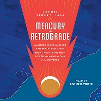 Mercury Retrograde: and Other Ways the Stars Can Teach You to Live Your Truth, Find Power, Hear Call of Universe
