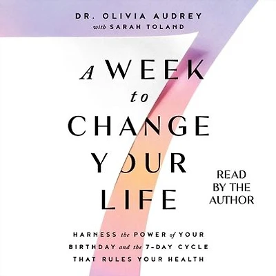 A Week to Change Your Life: Harness the Power of Birthday and 7-Day Cycle That Rules Health