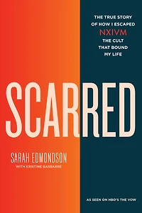 Scarred: the True Story of How I Escaped NXIVM, Cult that Bound My Life