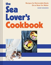 the Sea Lover's Cookbook: Recipes for Memorable Meals on or near Water