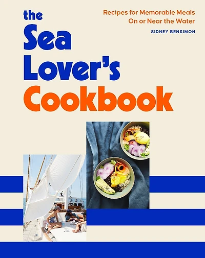 the Sea Lover's Cookbook: Recipes for Memorable Meals on or near Water