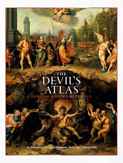The Devil's Atlas: An Explorer's Guide to Heavens, Hells and Afterworlds