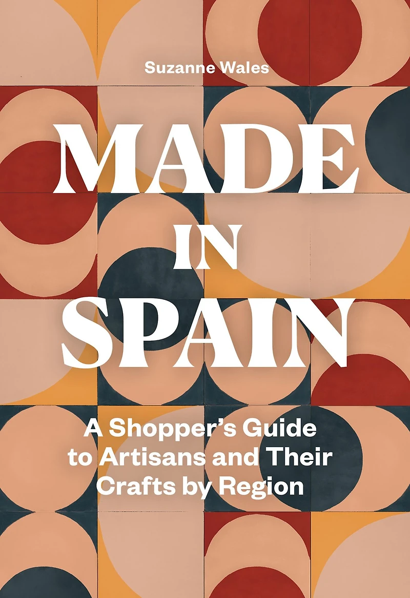 Made Spain: A Shopper's Guide to Artisans and Their Crafts by Region