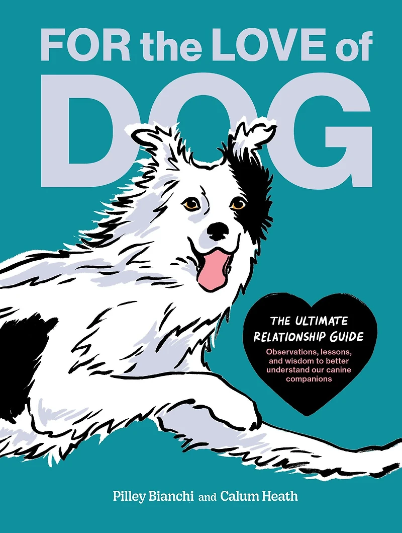 For The Love of Dog: Ultimate Relationship Guide-Observations, lessons, and wisdom to better understand our canine companions