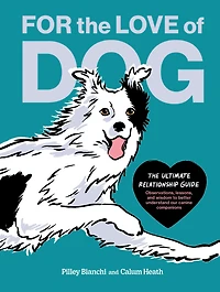 For The Love of Dog: Ultimate Relationship Guide-Observations, lessons, and wisdom to better understand our canine companions
