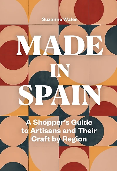 Made Spain: A Shopper's Guide to Artisans and Their Crafts by Region