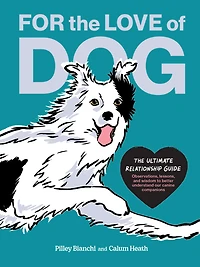 For The Love of Dog: Ultimate Relationship Guide-Observations, lessons, and wisdom to better understand our canine companions