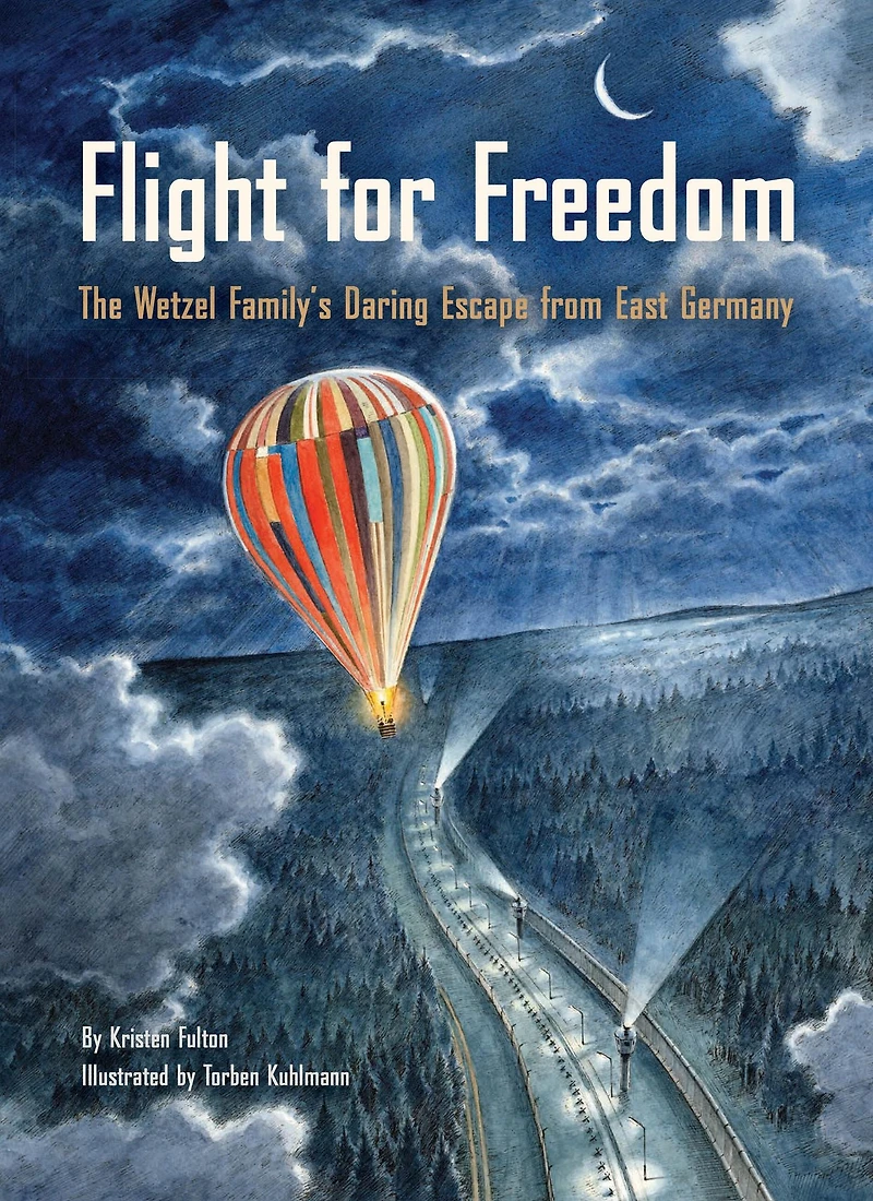 Flight for Freedom: The Wetzel Family's Daring Escape from East Germany (Berlin Wall History Kids book; Nonfiction Picture Books)