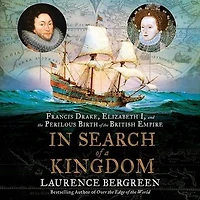 Search of a Kingdom: Francis Drake, Elizabeth I, and the Perilous Birth British Empire