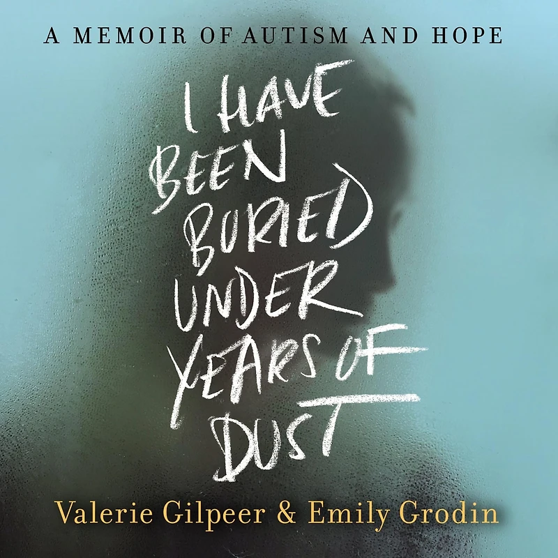 I Have Been Buried Under Years of Dust: A Memoir Autism and Hope