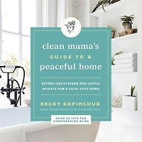 The Clean Mama's Guide to a Peaceful Home: Effortless Systems and Joyful Rituals for Calm, Cozy Home