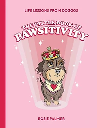 The Little Book of Pawsitivity: Life Lessons from Doggos