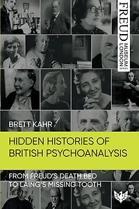 Hidden Histories of British Psychoanalysis: From Freud's Death Bed to Laing's Missing Tooth