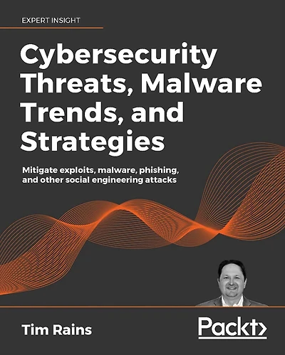 Cybersecurity Threats, Malware Trends, and Strategies: Learn to mitigate exploits, malware, phishing, and other social engineering attacks