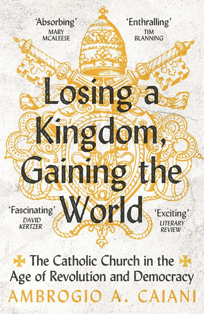 Losing a Kingdom, Gaining the World: Catholic Church Age of Revolution and Democracy