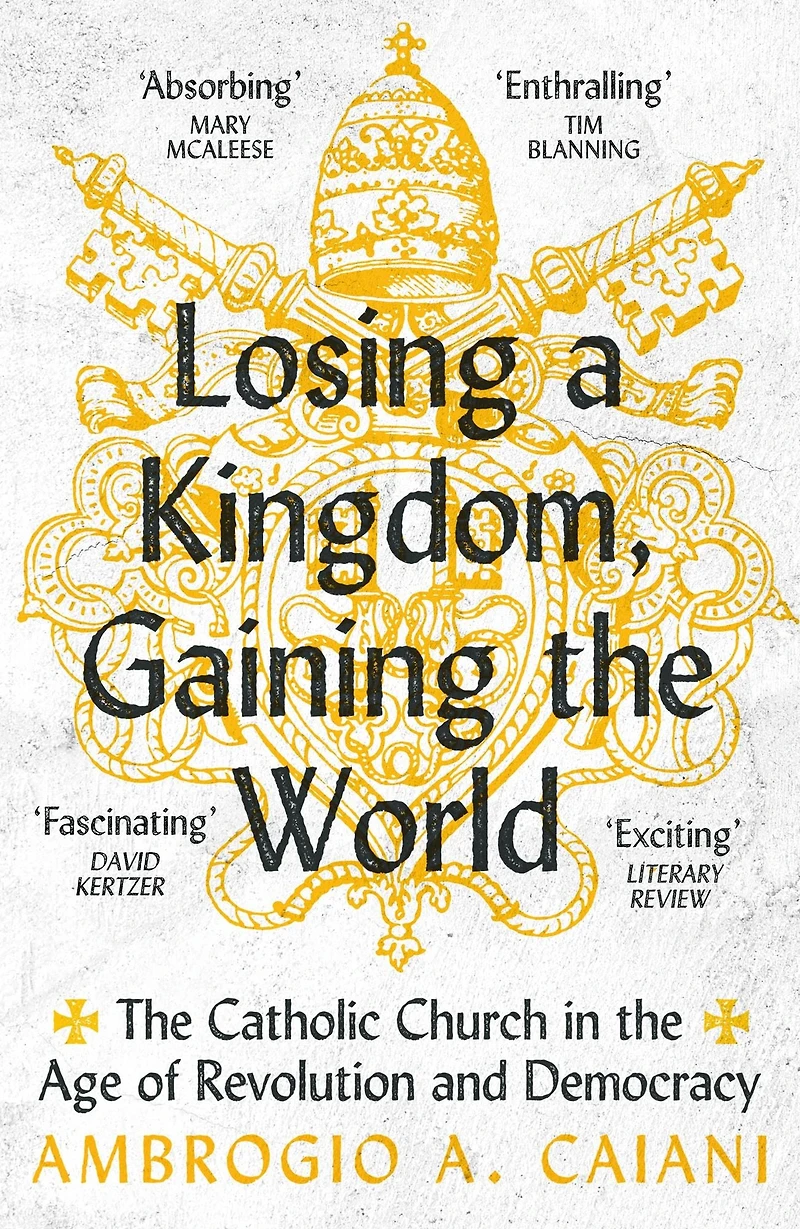Losing a Kingdom, Gaining the World: Catholic Church Age of Revolution and Democracy