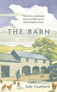 The Barn: Lives, Landscape and Lost Ways of an Old Yorkshire Farm