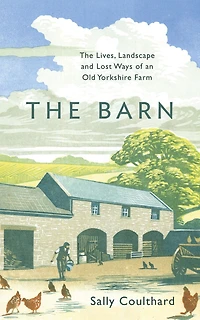 The Barn: Lives, Landscape and Lost Ways of an Old Yorkshire Farm