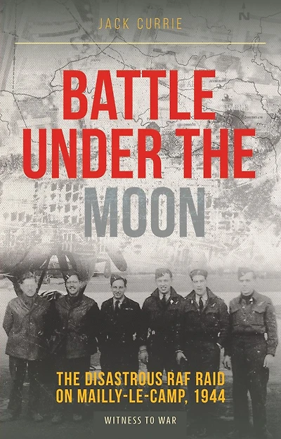 Battle Under The Moon: Disastrous RAF Raid on Mailly-Le-Camp, 1944