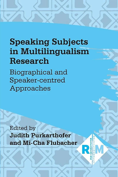 Speaking Subjects Multilingualism Research: Biographical and Speaker-centred Approaches