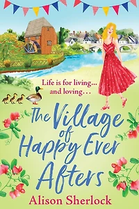 The Village of Happy Ever Afters: A romantic, heartwarming read from Alison Sherlock