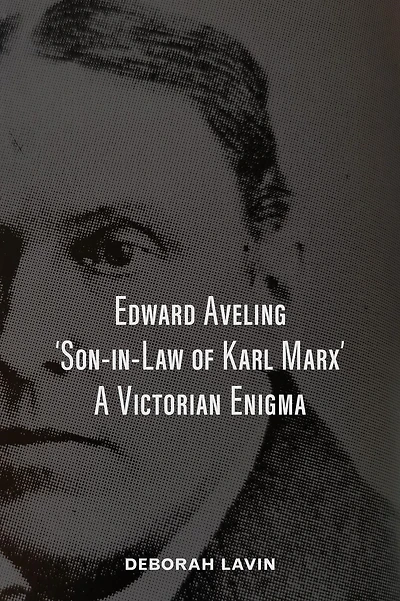 Edward Aveling, 'Son-in-Law of Karl Marx': A Victorian Enigma