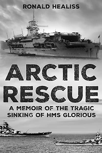 Arctic Rescue: A Memoir of the Tragic Sinking HMS Glorious