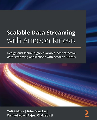Scalable Data Streaming with Amazon Kinesis: Design and secure highly available, cost-effective data streaming applications with Amazon Kinesis