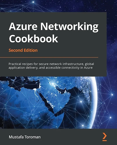 Azure Networking Cookbook, Second Edition: Practical recipes for secure network infrastructure, global application delivery, and accessible connectivity in Azure