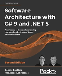 software Architecture with C# 9 and .NET 5: Architecting solutions using microservices, DevOps, design patterns for Azure