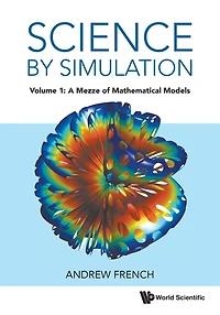 SCIENCE BY SIMULATION (V1): Volume 1: A Mezze of Mathematical Models