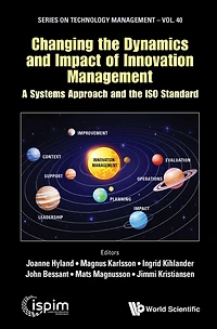 CHANGING THE DYNAMICS AND IMPACT OF INNOVATION MANAGEMENT: A Systems Approach and the ISO Standard