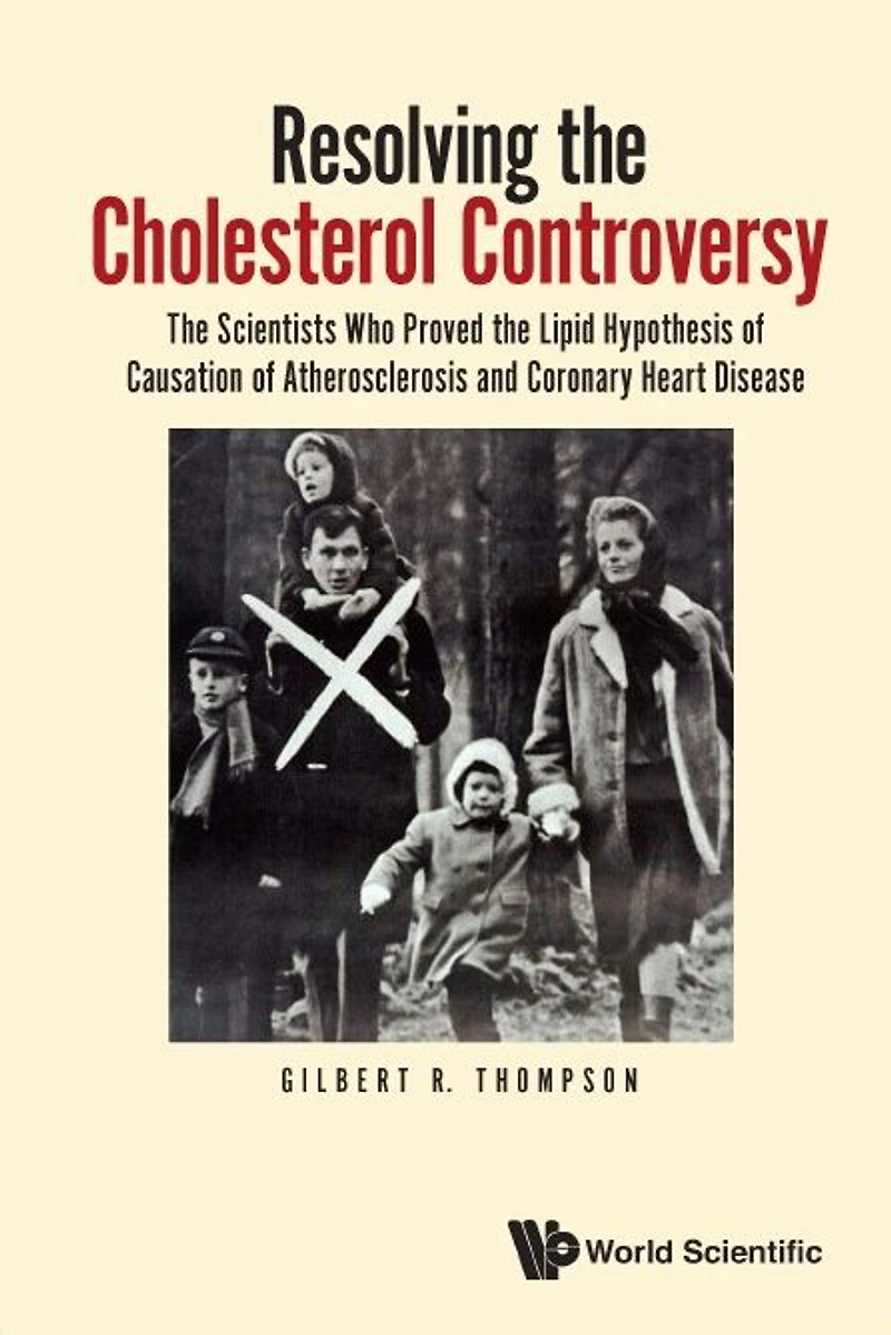 Resolving The Cholesterol Controversy: Scientists Who Proved Lipid Hypothesis Of Causation Atherosclerosis And Coronary Heart Disease