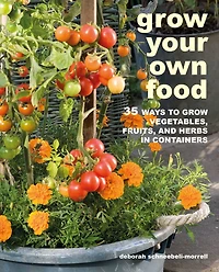 grow Your Own Food: 35 ways to vegetables, fruits, and herbs containers