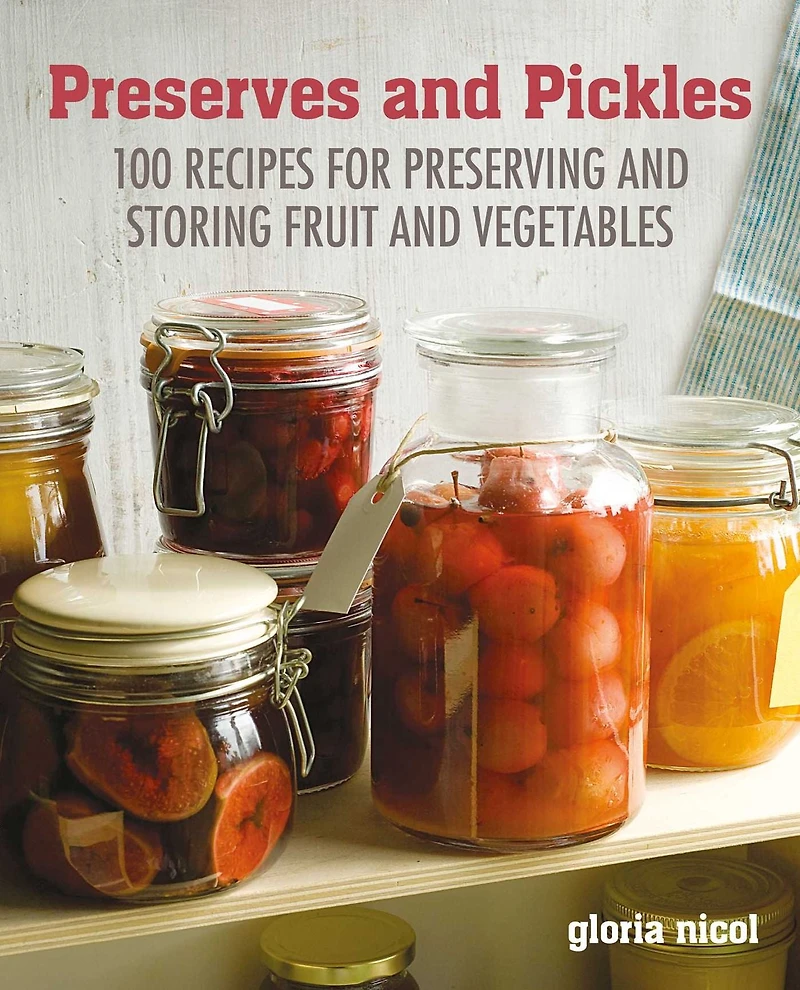 preserves & Pickles: 100 traditional and creative recipe for jams, jellies, pickles