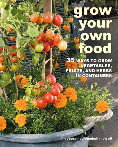 grow Your Own Food: 35 ways to vegetables, fruits, and herbs containers