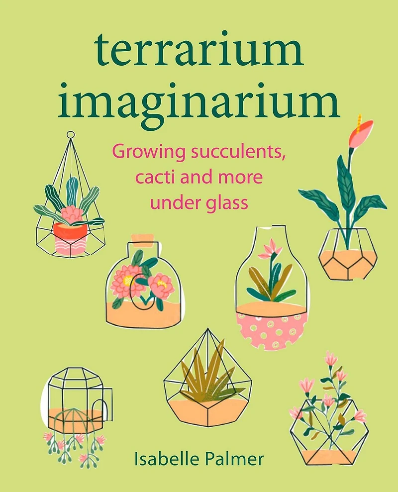 Terrarium Imaginarium: Growing succulents, cacti and more under glass