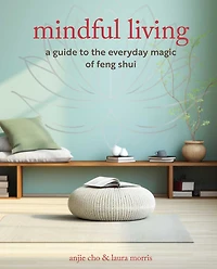 Mindful Living: A guide to the everyday magic of feng shui